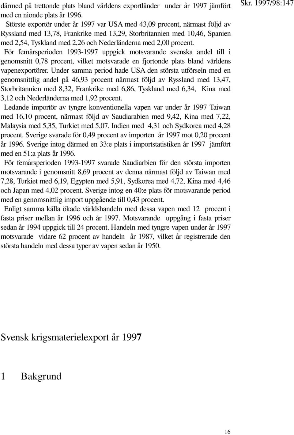 2,00 procent. För femårsperioden 1993-1997 uppgick motsvarande svenska andel till i genomsnitt 0,78 procent, vilket motsvarade en fjortonde plats bland världens vapenexportörer.