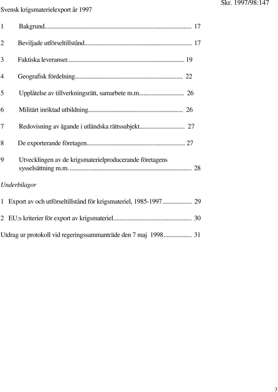 .. 27 8 De exporterande företagen... 27 9 Utvecklingen av de krigsmaterielproducerande företagens sysselsättning m.m... 28 Underbilagor 1 Export av och utförseltillstånd för krigsmateriel, 1985-1997.