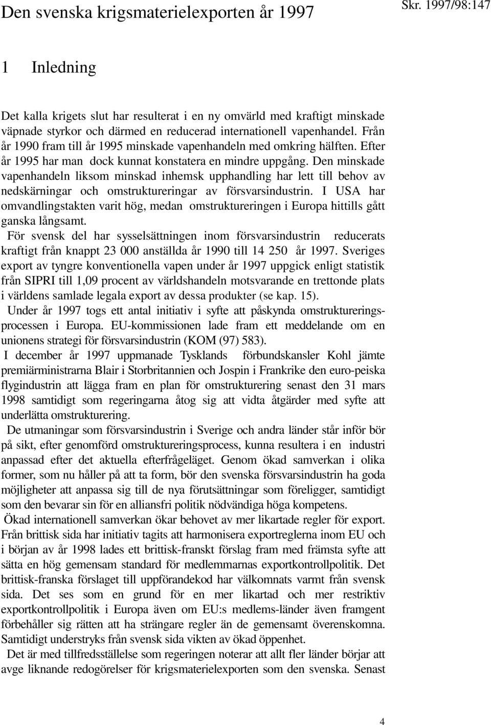 Den minskade vapenhandeln liksom minskad inhemsk upphandling har lett till behov av nedskärningar och omstruktureringar av försvarsindustrin.