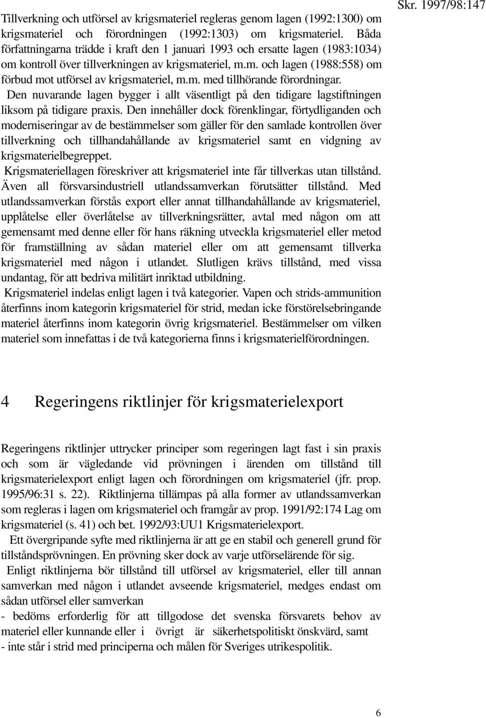 m. med tillhörande förordningar. Den nuvarande lagen bygger i allt väsentligt på den tidigare lagstiftningen liksom på tidigare praxis.