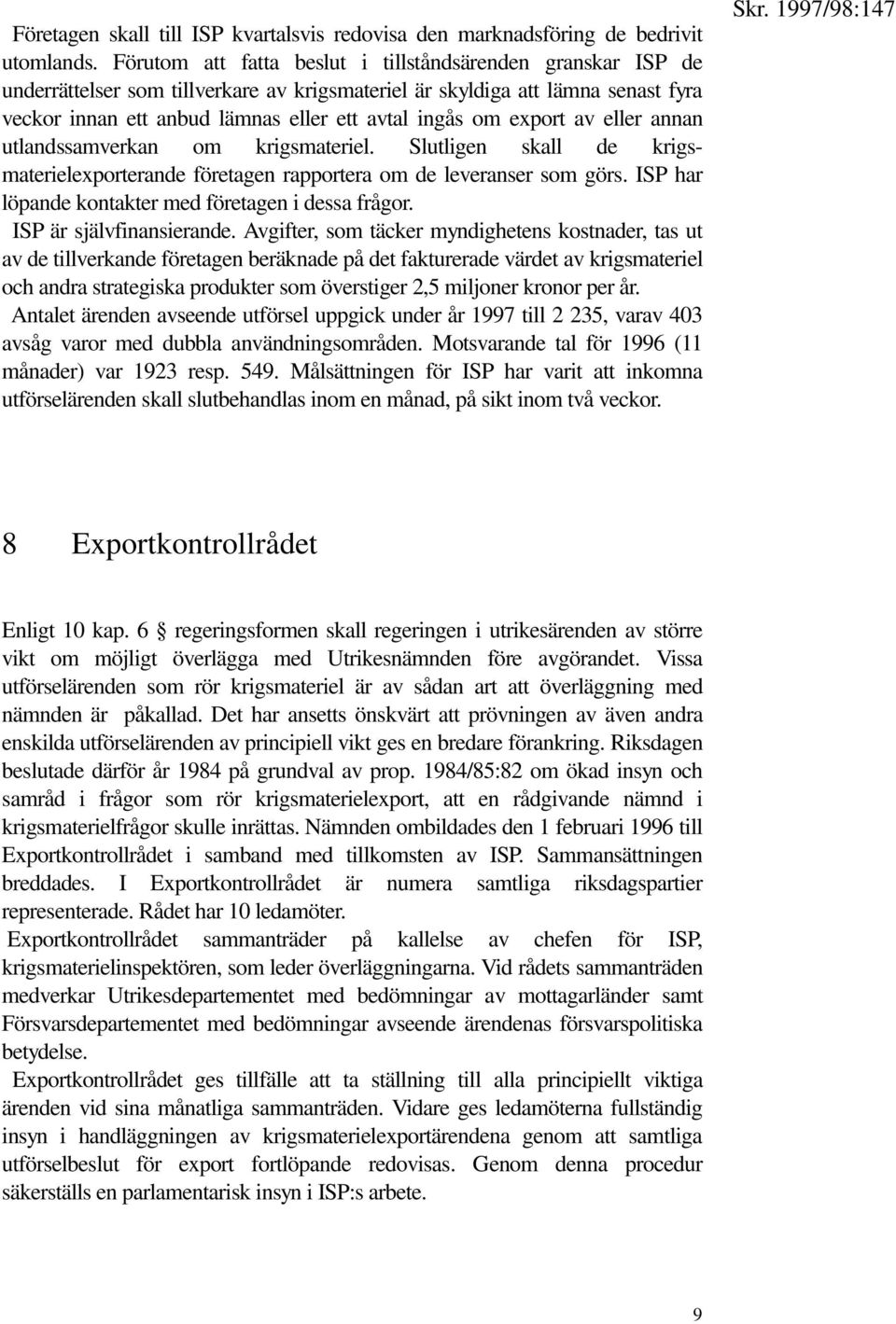 export av eller annan utlandssamverkan om krigsmateriel. Slutligen skall de krigsmaterielexporterande företagen rapportera om de leveranser som görs.