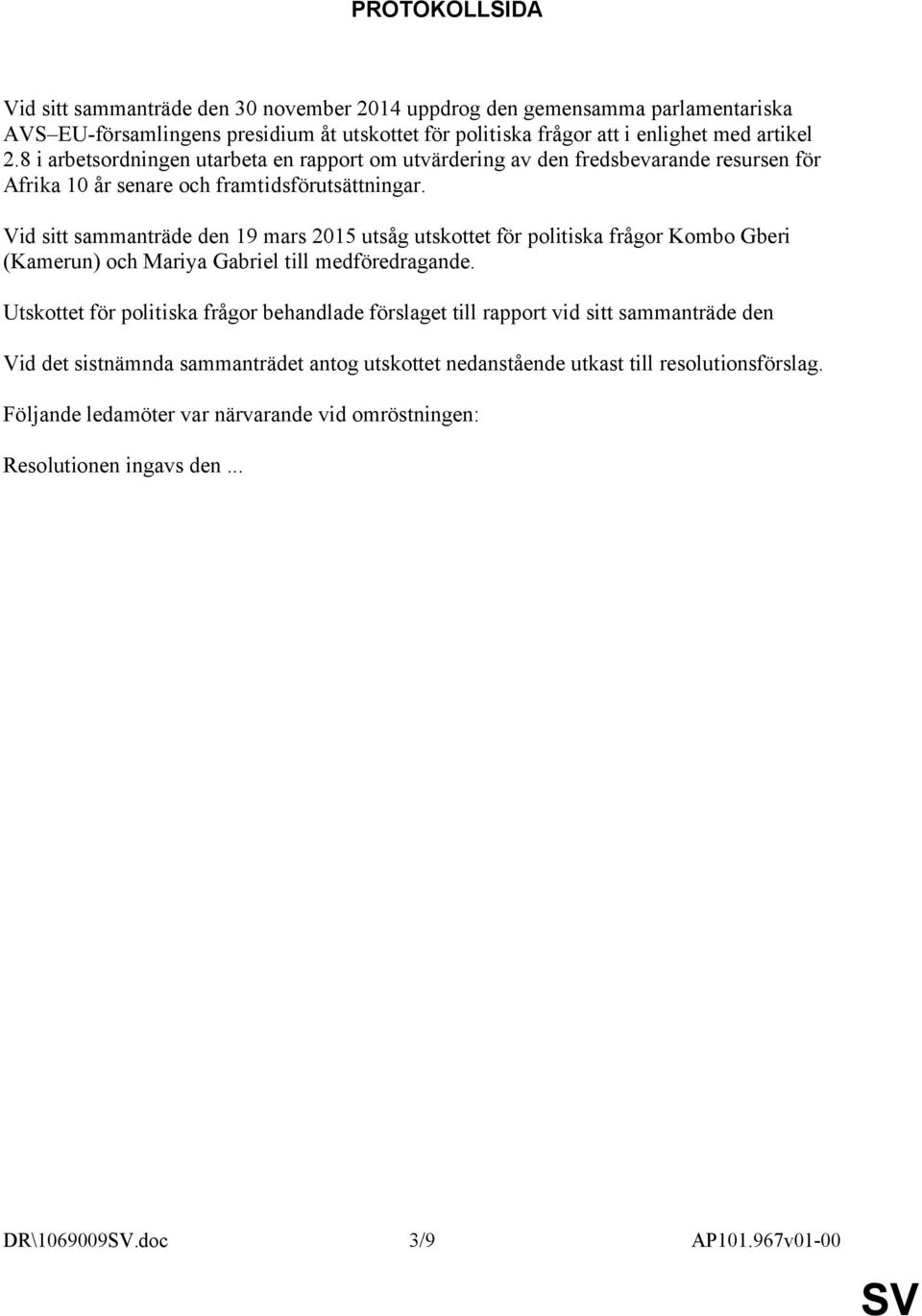 Vid sitt sammanträde den 19 mars 2015 utsåg utskottet för politiska frågor Kombo Gberi (Kamerun) och Mariya Gabriel till medföredragande.