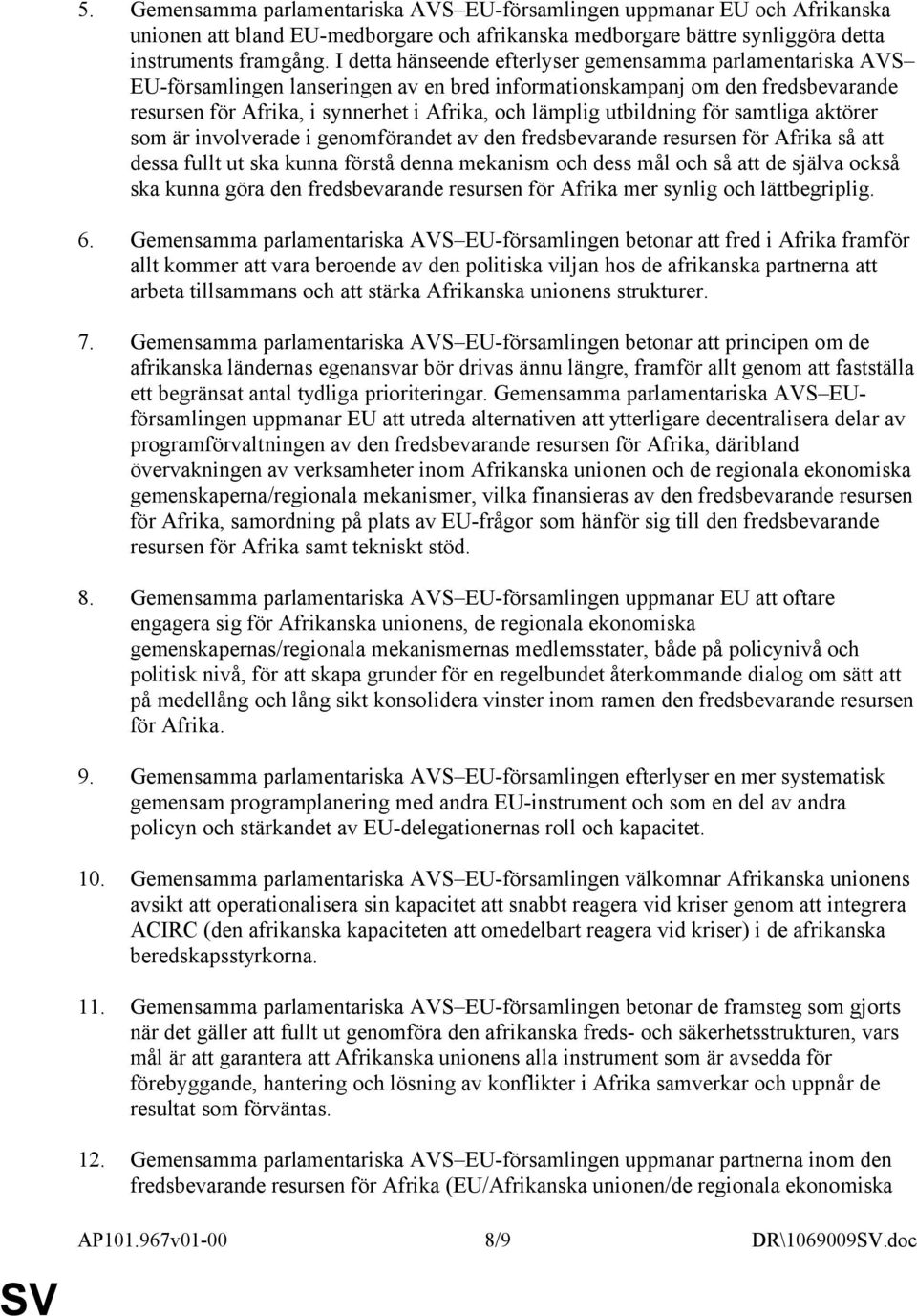 utbildning för samtliga aktörer som är involverade i genomförandet av den fredsbevarande resursen för Afrika så att dessa fullt ut ska kunna förstå denna mekanism och dess mål och så att de själva