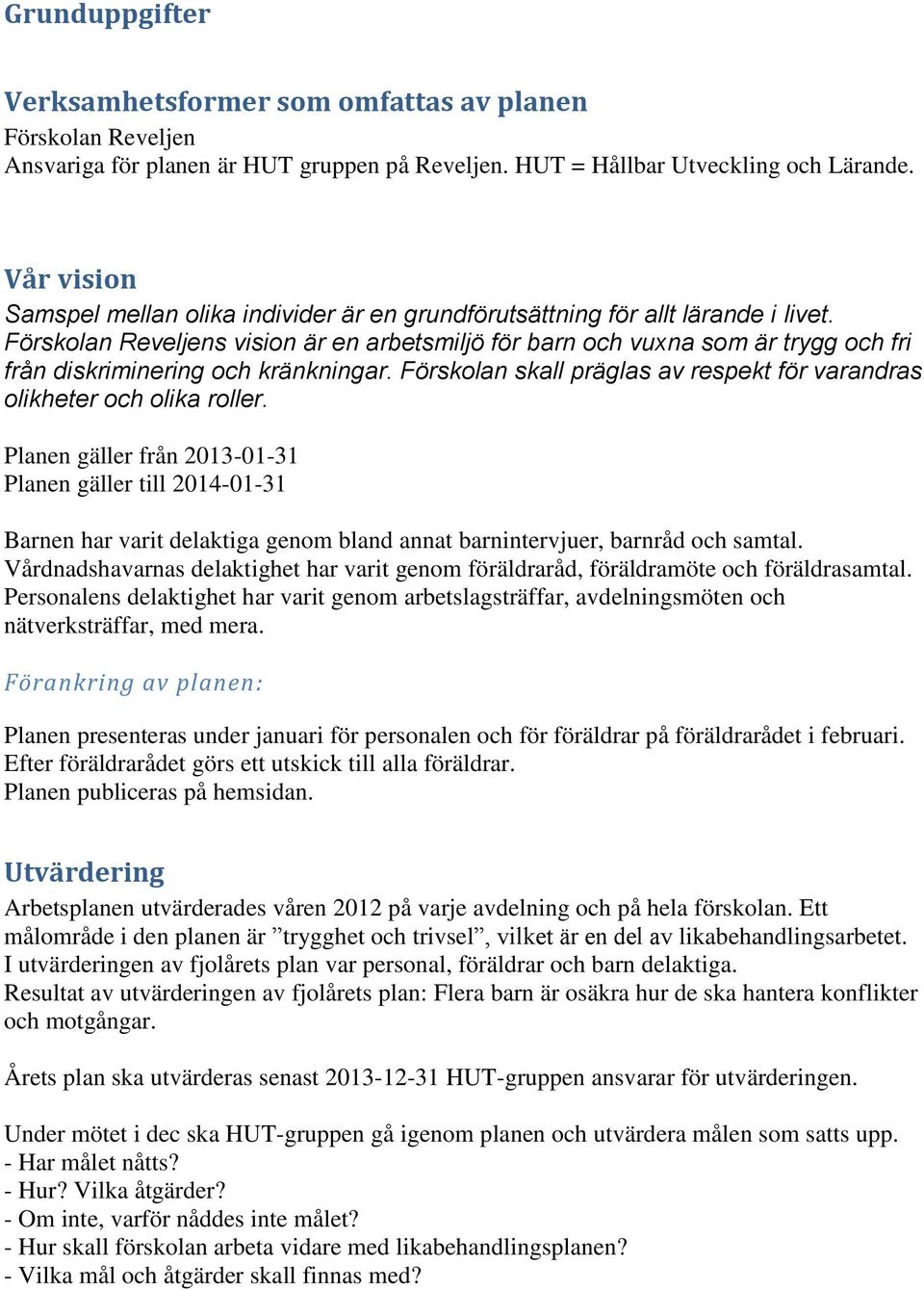 Förskolan Reveljens vision är en arbetsmiljö för barn och vuxna som är trygg och fri från diskriminering och kränkningar. Förskolan skall präglas av respekt för varandras olikheter och olika roller.