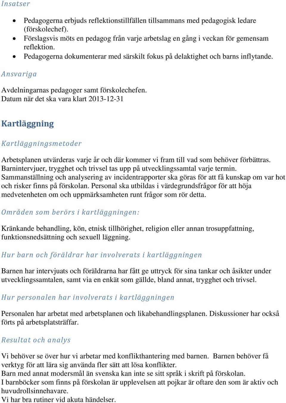 Datum när det ska vara klart 2013-12-31 Kartläggning Kartläggningsmetoder Arbetsplanen utvärderas varje år och där kommer vi fram till vad som behöver förbättras.