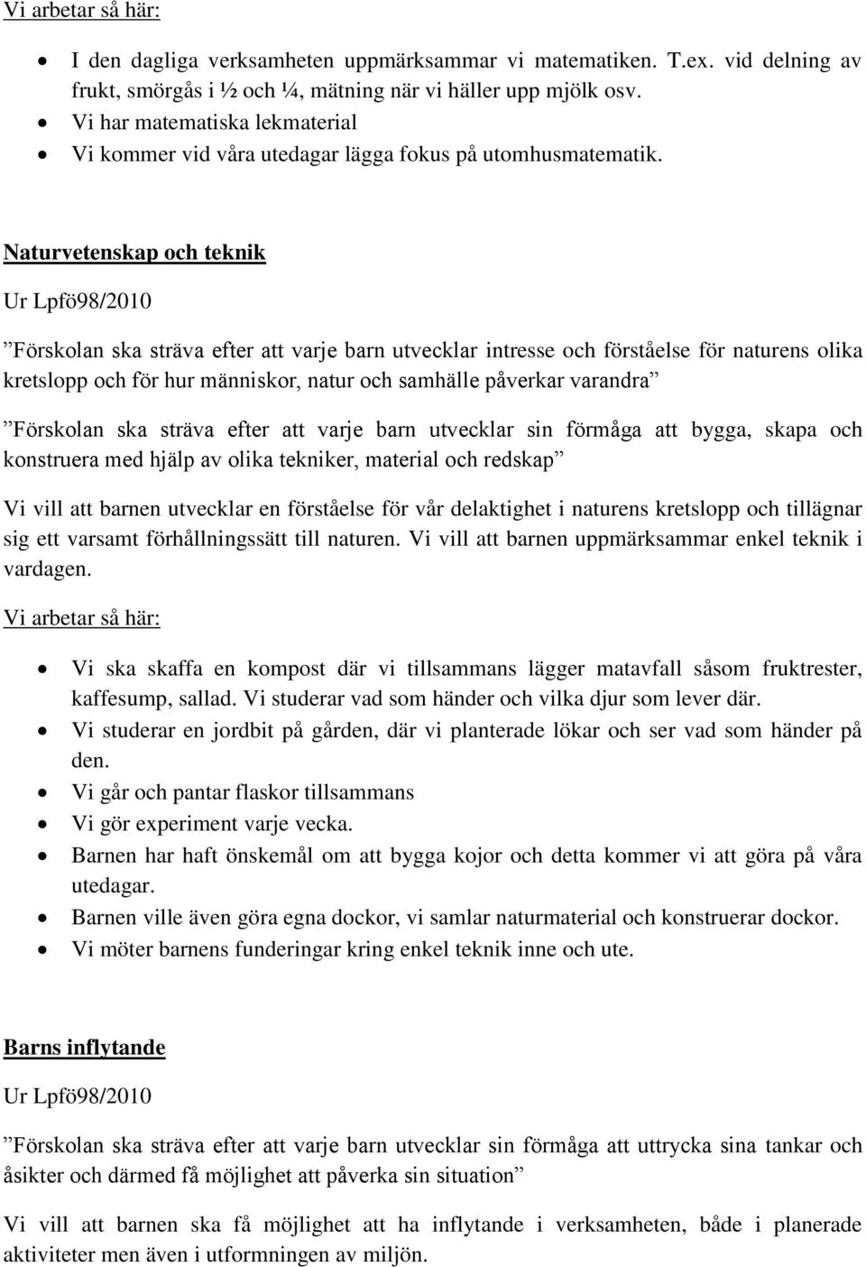 Naturvetenskap och teknik Förskolan ska sträva efter att varje barn utvecklar intresse och förståelse för naturens olika kretslopp och för hur människor, natur och samhälle påverkar varandra
