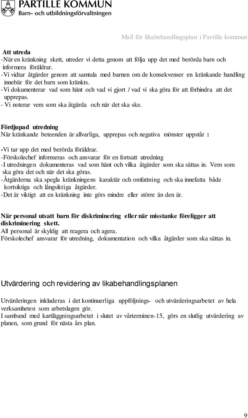 -Vi dokumenterar vad som hänt och vad vi gjort / vad vi ska göra för att förhindra att det upprepas. - Vi noterar vem som ska åtgärda och när det ska ske.