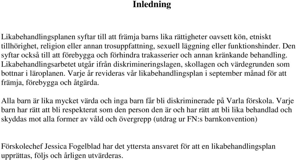 Likabehandlingsarbetet utgår ifrån diskrimineringslagen, skollagen och värdegrunden som bottnar i läroplanen.