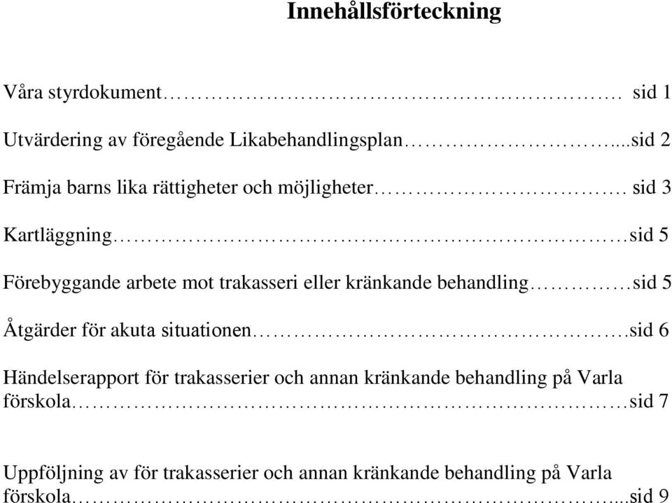 sid 3 Kartläggning sid 5 Förebyggande arbete mot trakasseri eller kränkande behandling sid 5 Åtgärder för akuta