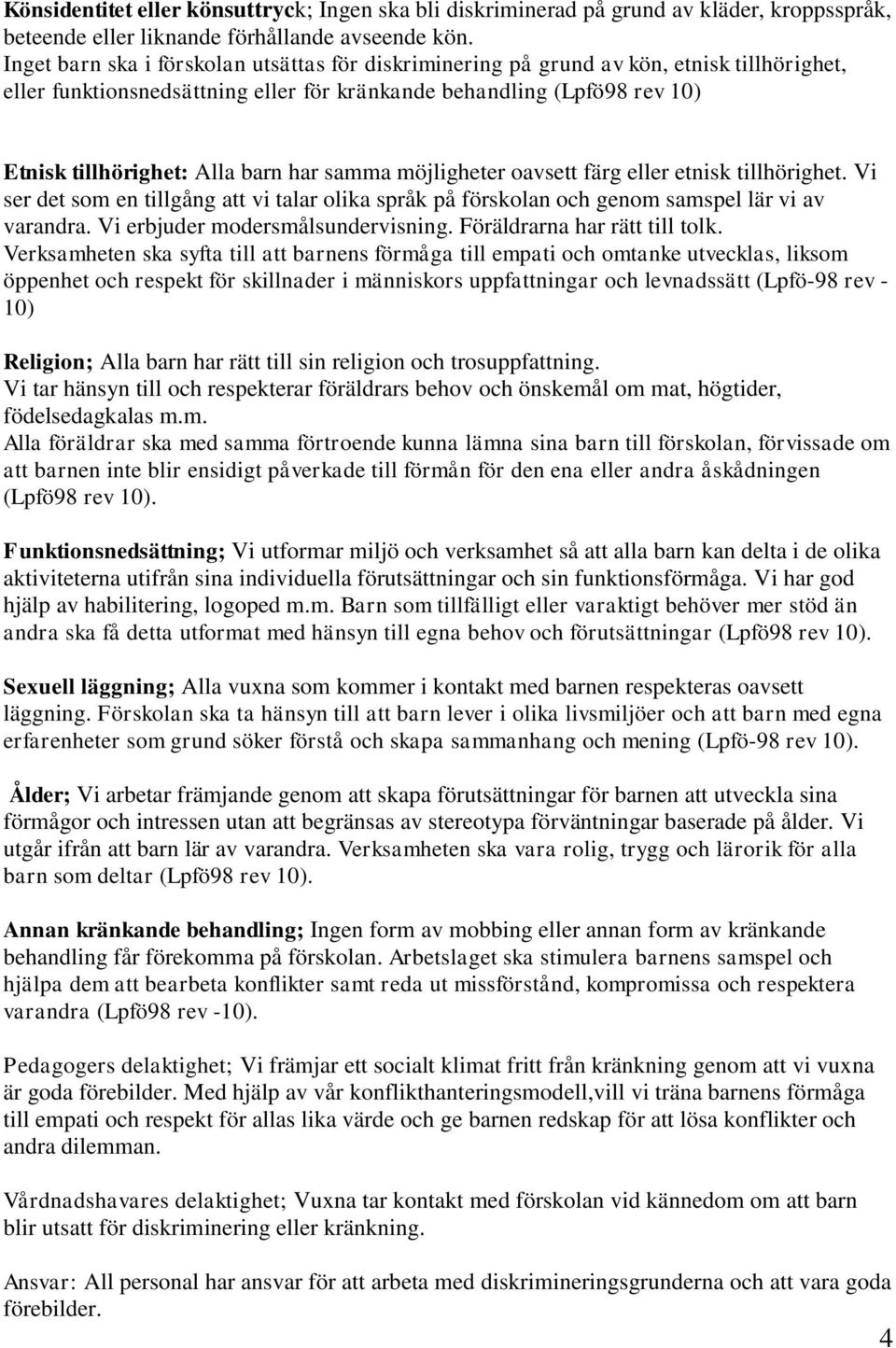 har samma möjligheter oavsett färg eller etnisk tillhörighet. Vi ser det som en tillgång att vi talar olika språk på förskolan och genom samspel lär vi av varandra. Vi erbjuder modersmålsundervisning.