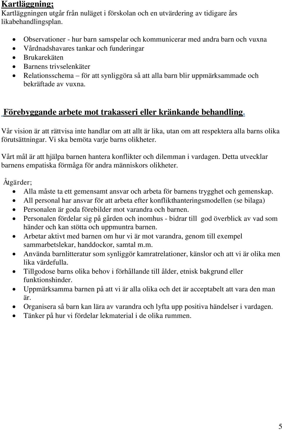 barn blir uppmärksammade och bekräftade av vuxna. Förebyggande arbete mot trakasseri eller kränkande behandling.