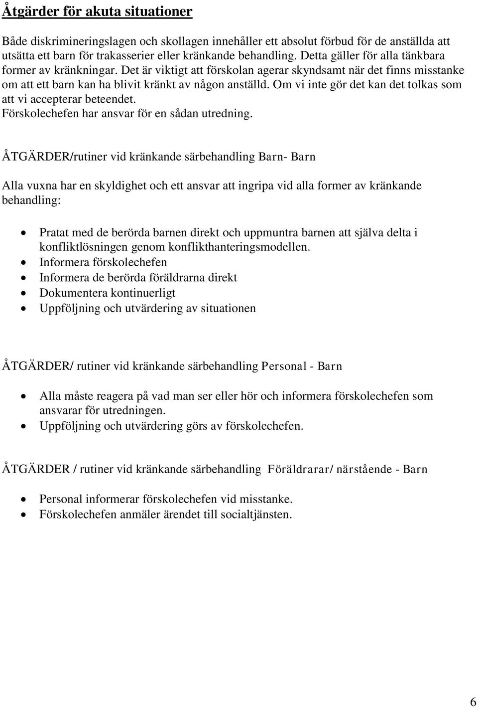 Om vi inte gör det kan det tolkas som att vi accepterar beteendet. Förskolechefen har ansvar för en sådan utredning.