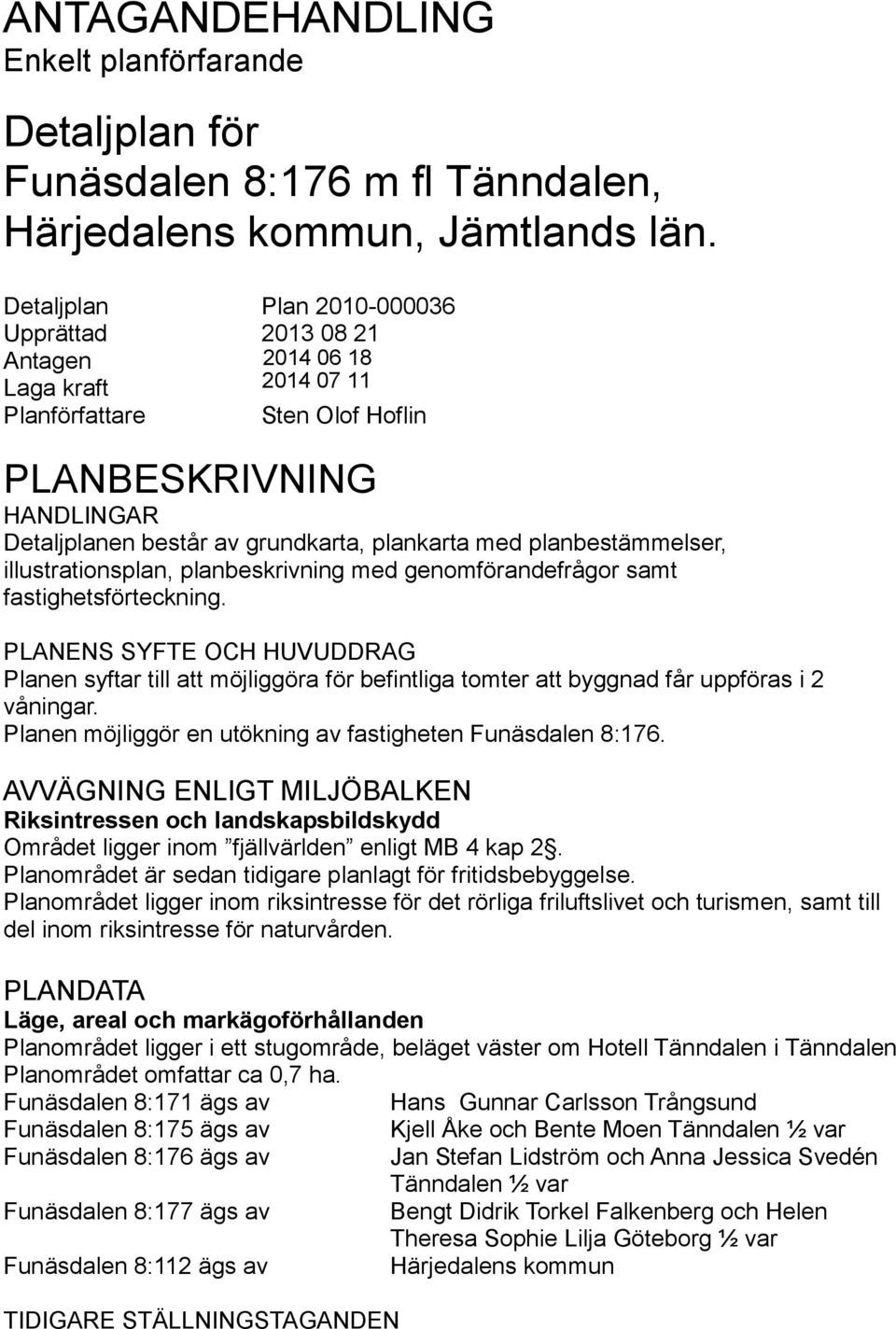 planbestämmelser, illustrationsplan, planbeskrivning med genomförandefrågor samt fastighetsförteckning.