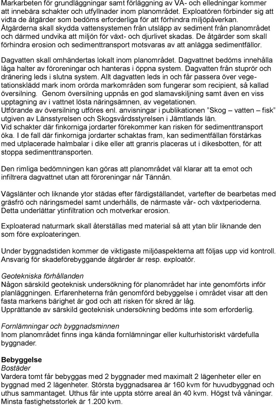 Åtgärderna skall skydda vattensystemen från utsläpp av sediment från planområdet och därmed undvika att miljön för växt- och djurlivet skadas.