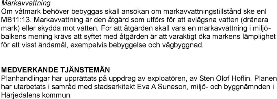 För att åtgärden skall vara en markavvattning i miljöbalkens mening krävs att syftet med åtgärden är att varaktigt öka markens lämplighet för att visst