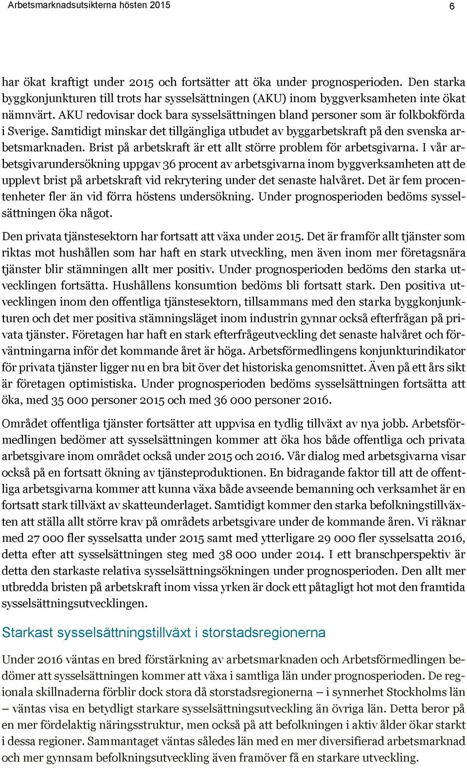 Samtidigt minskar det tillgängliga utbudet av byggarbetskraft på den svenska arbetsmarknaden. Brist på arbetskraft är ett allt större problem för arbetsgivarna.