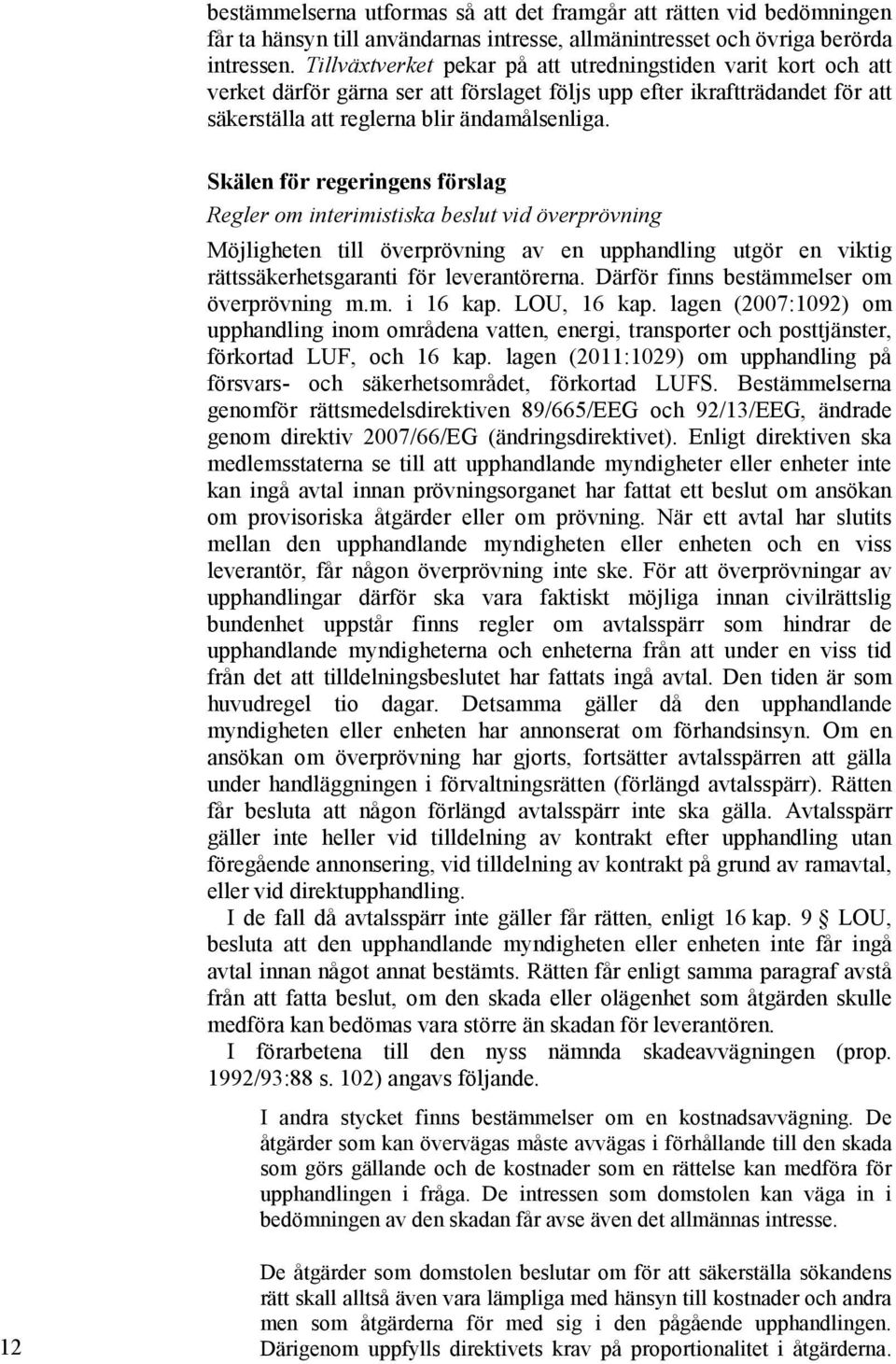 Skälen för regeringens förslag Regler om interimistiska beslut vid överprövning Möjligheten till överprövning av en upphandling utgör en viktig rättssäkerhetsgaranti för leverantörerna.