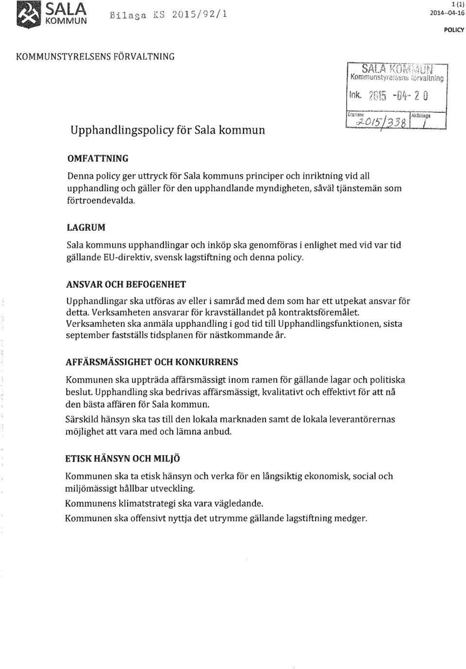 LAGRUM Sala kommuns upphandlingar och inköp ska genomföras i enlighet med vid var tid gällande EU-direktiv, svensk Jagstiftning och denna policy.