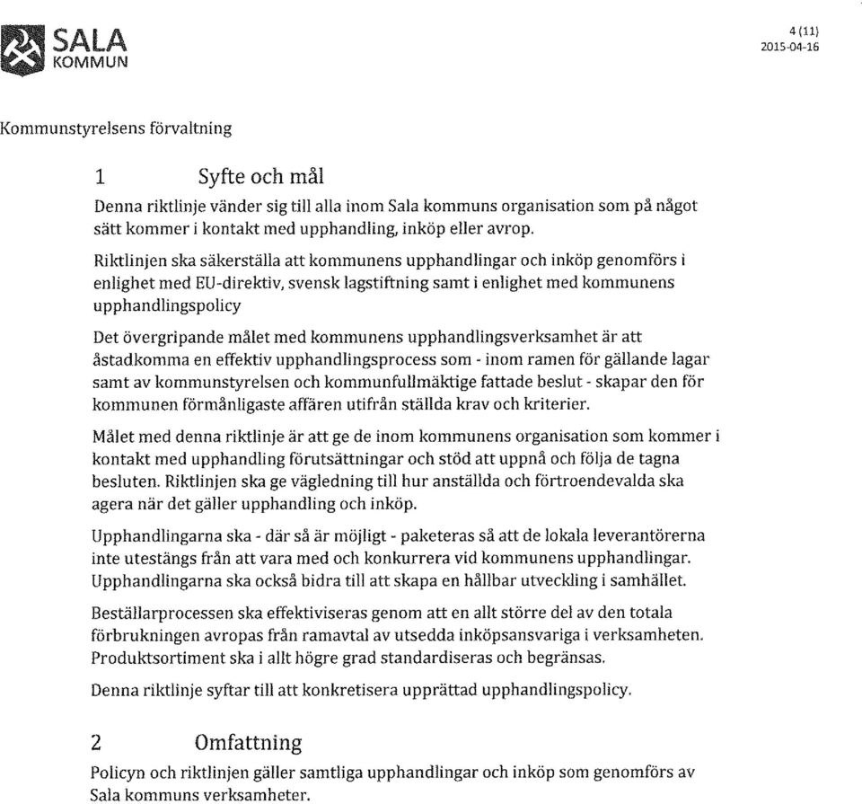 kommunens upphandlingsverksamhet är att åstadkomma en effektiv upphandlingsprocess som -inom ramen för gällande lagar samt av kommunstyrelsen och kommunfullmäktige fattade beslut- skapar den för