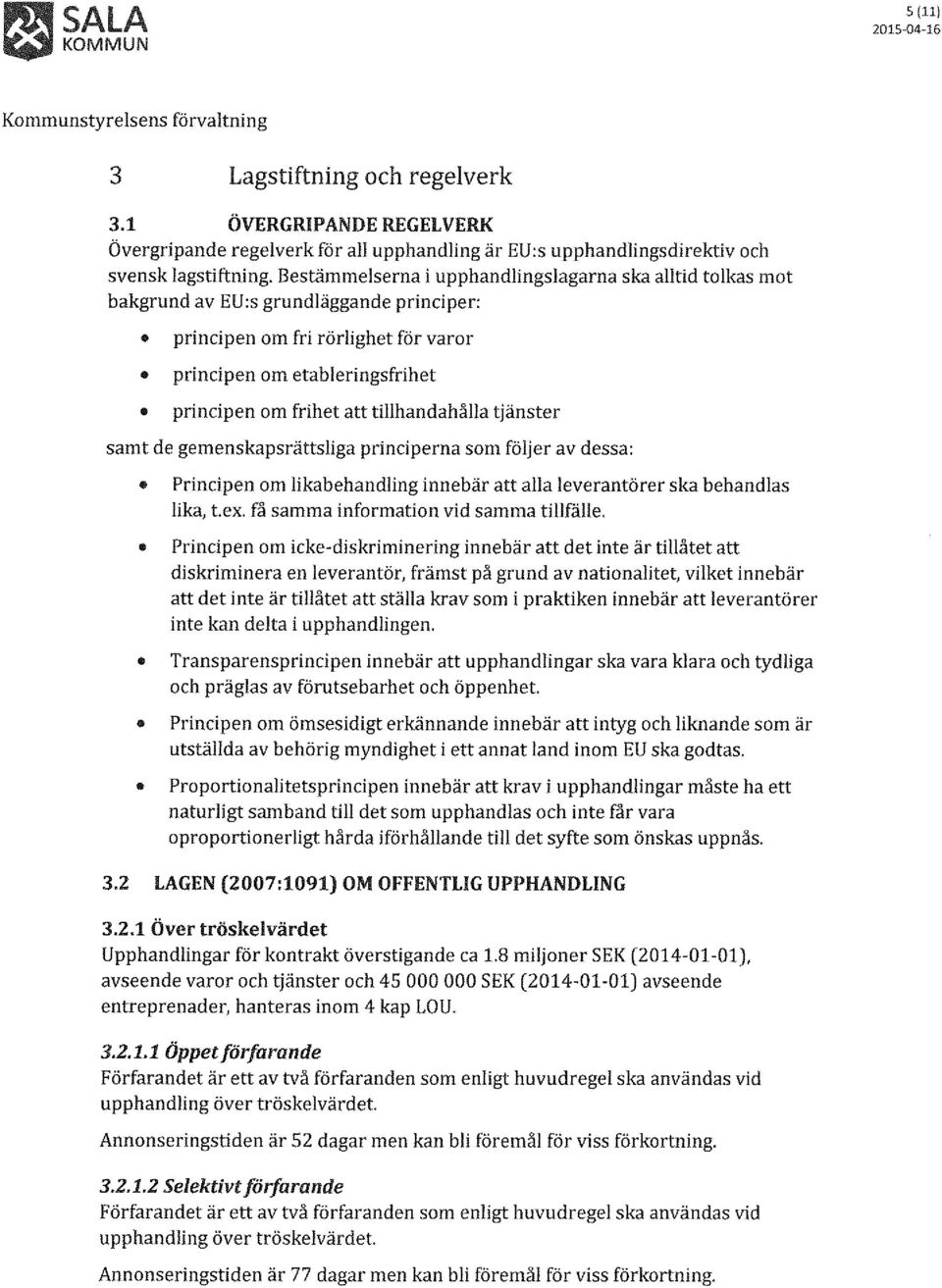 tillhandahålla tjänster samt de gemenskapsrättsliga principerna som följer av dessa: Principen om likabehandling innebär att alla leverantörer ska behandlas lika, t. ex.