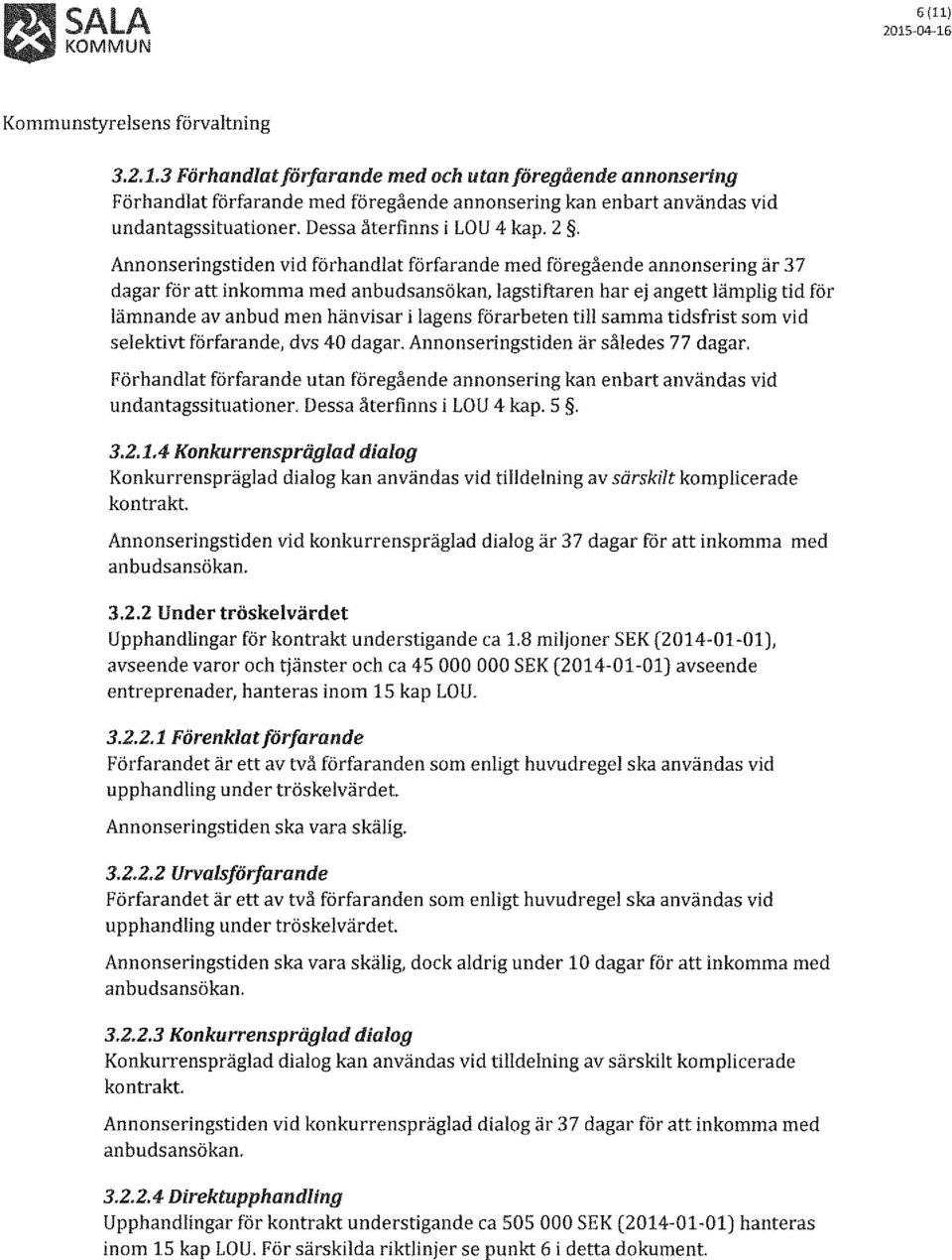 2 _ Annonseringstiden vid förhandlat förfarande med föregående annonsering är 37 dagar för att inkomrna med anbudsansökan,lagstiftaren har ej angett lämplig tid för lämnande av anbud men hänvisar i