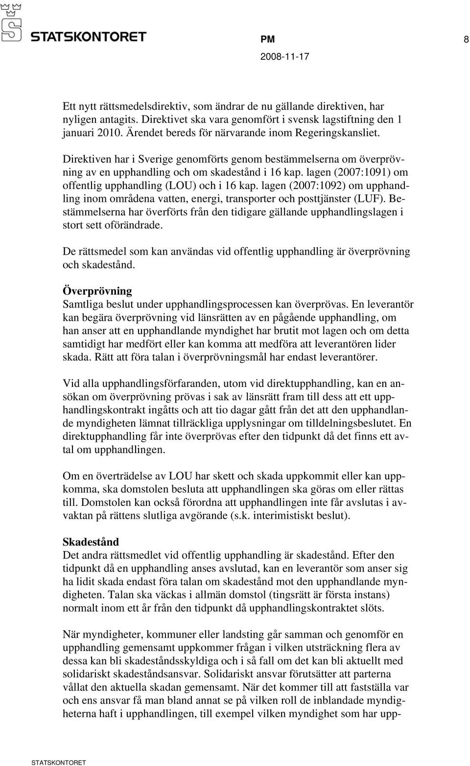 lagen (2007:1091) om offentlig upphandling (LOU) och i 16 kap. lagen (2007:1092) om upphandling inom områdena vatten, energi, transporter och posttjänster (LUF).