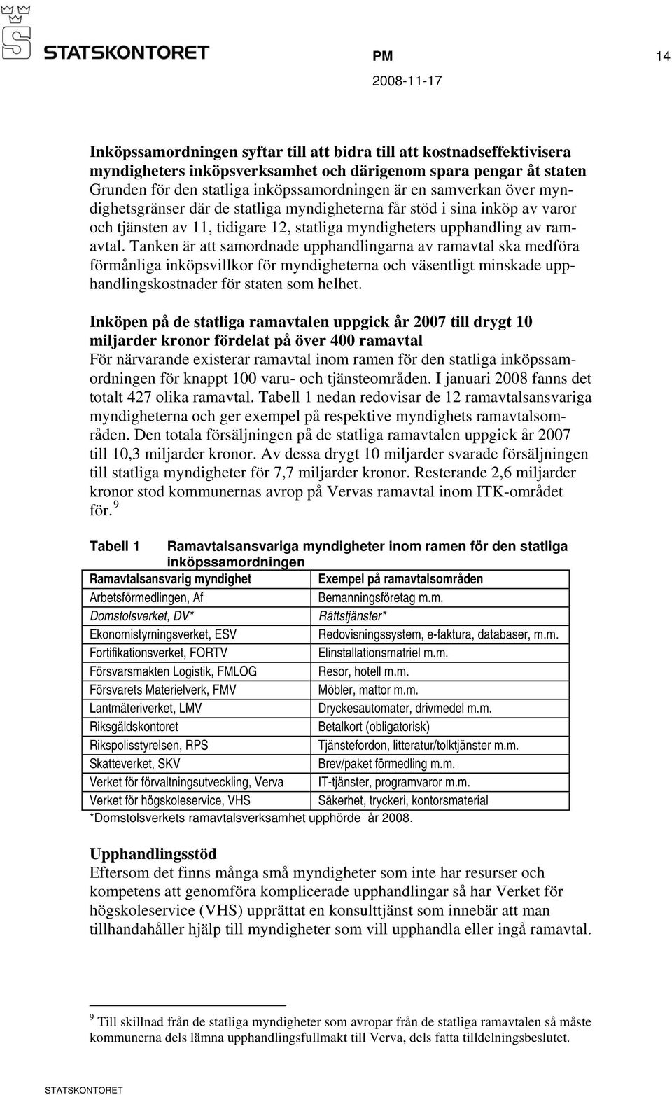 Tanken är att samordnade upphandlingarna av ramavtal ska medföra förmånliga inköpsvillkor för myndigheterna och väsentligt minskade upphandlingskostnader för staten som helhet.