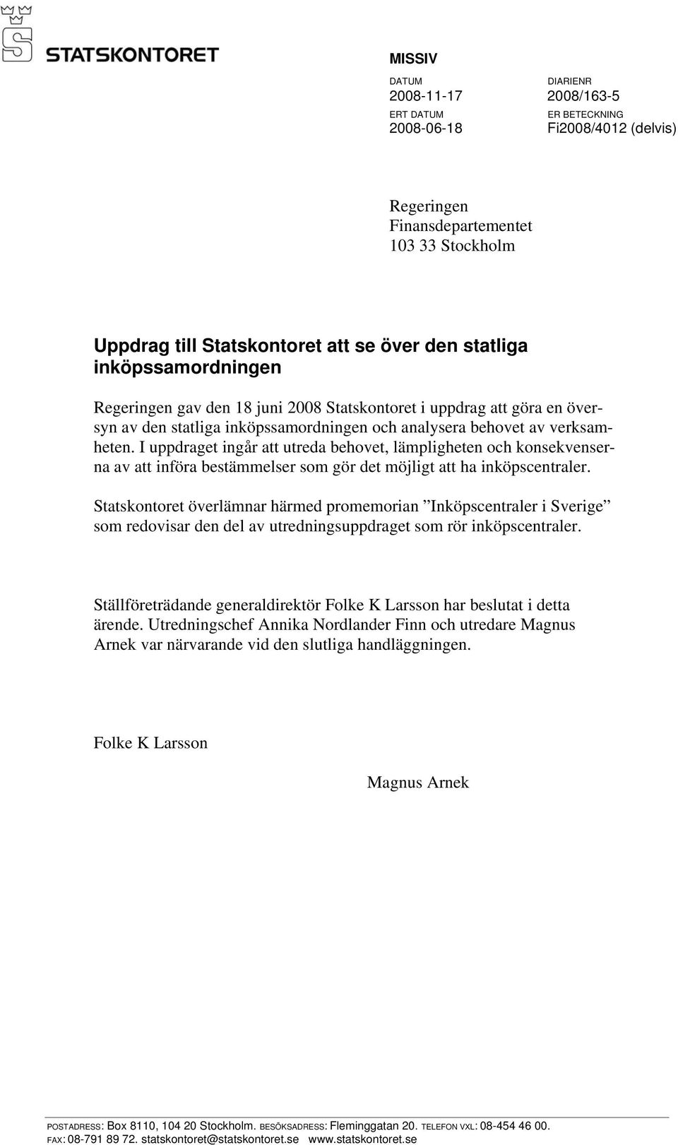 I uppdraget ingår att utreda behovet, lämpligheten och konsekvenserna av att införa bestämmelser som gör det möjligt att ha inköpscentraler.