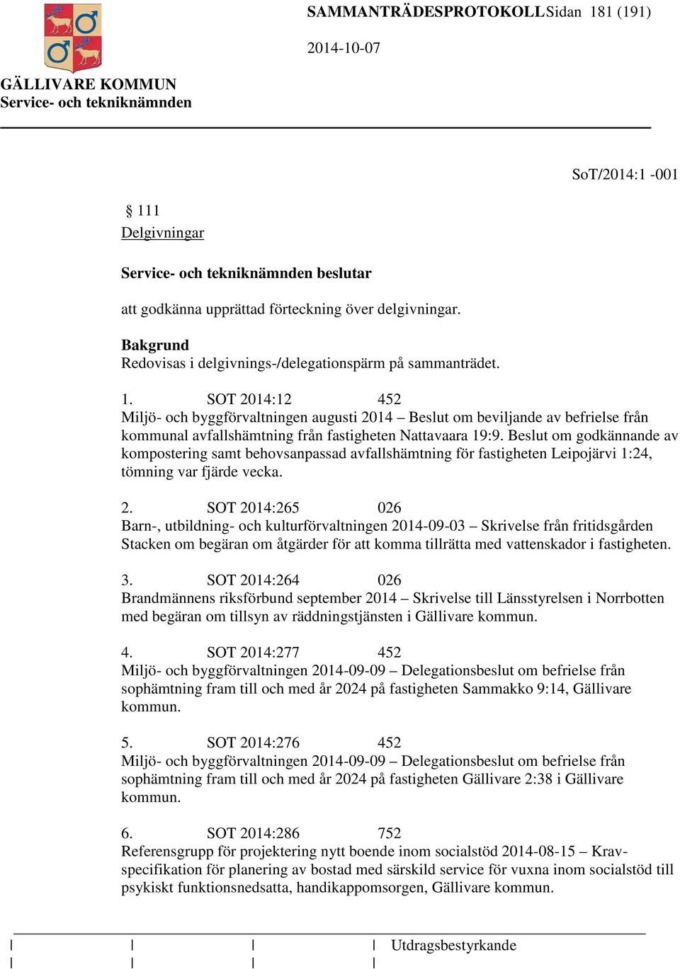 SOT 2014:265 026 Barn-, utbildning- och kulturförvaltningen 2014-09-03 Skrivelse från fritidsgården Stacken om begäran om åtgärder för att komma tillrätta med vattenskador i fastigheten. 3.