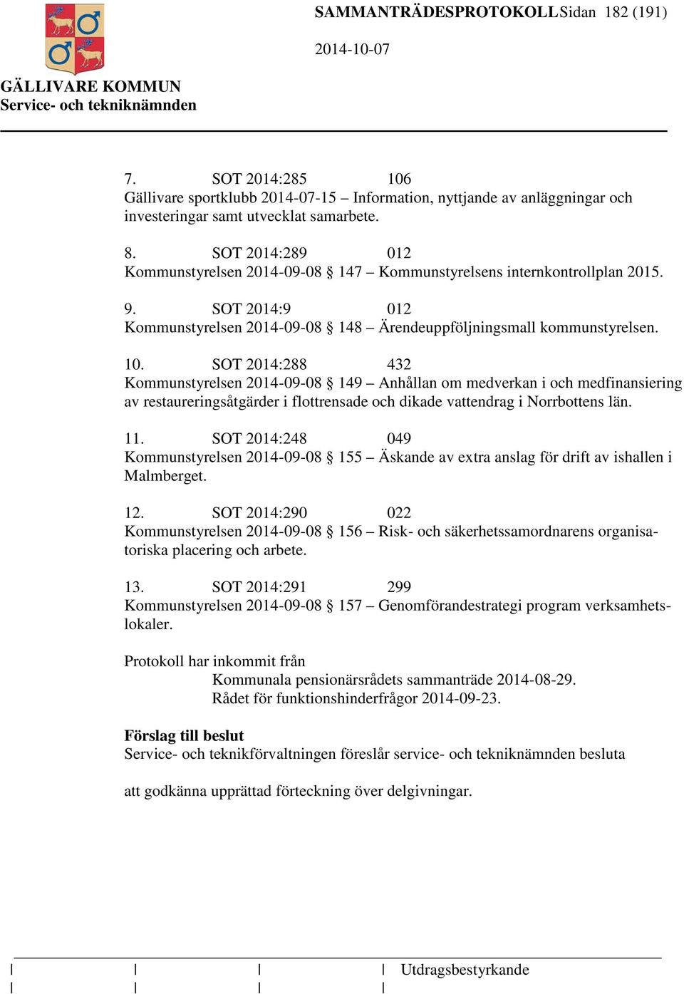 SOT 2014:288 432 Kommunstyrelsen 2014-09-08 149 Anhållan om medverkan i och medfinansiering av restaureringsåtgärder i flottrensade och dikade vattendrag i Norrbottens län. 11.