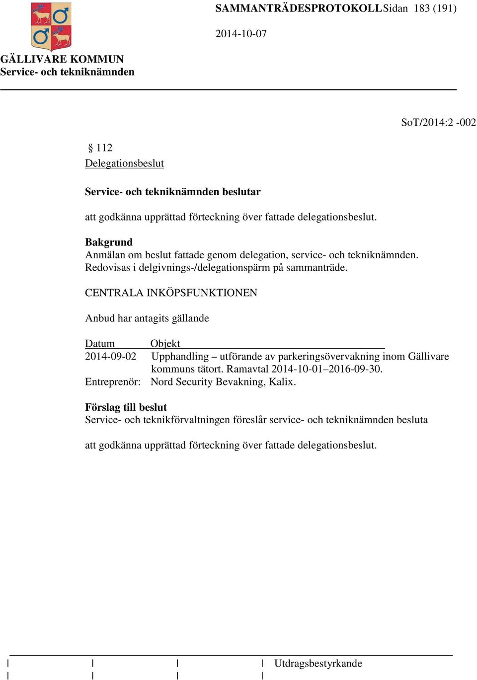 CENTRALA INKÖPSFUNKTIONEN Anbud har antagits gällande Datum Objekt 2014-09-02 Upphandling utförande av parkeringsövervakning inom Gällivare kommuns tätort.