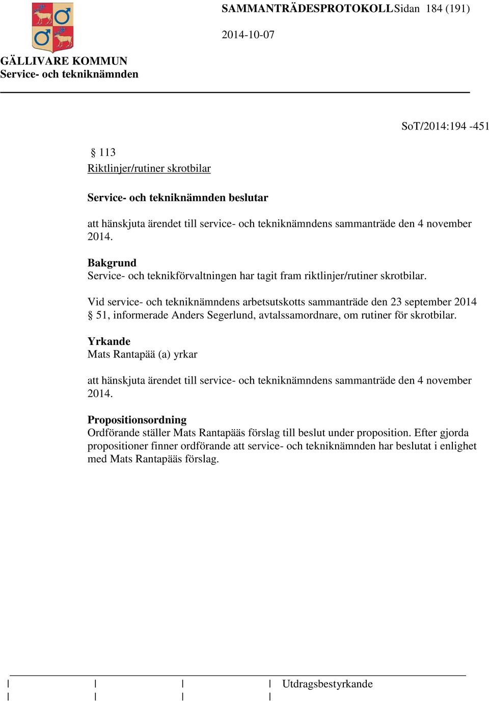 Vid service- och tekniknämndens arbetsutskotts sammanträde den 23 september 2014 51, informerade Anders Segerlund, avtalssamordnare, om rutiner för skrotbilar.