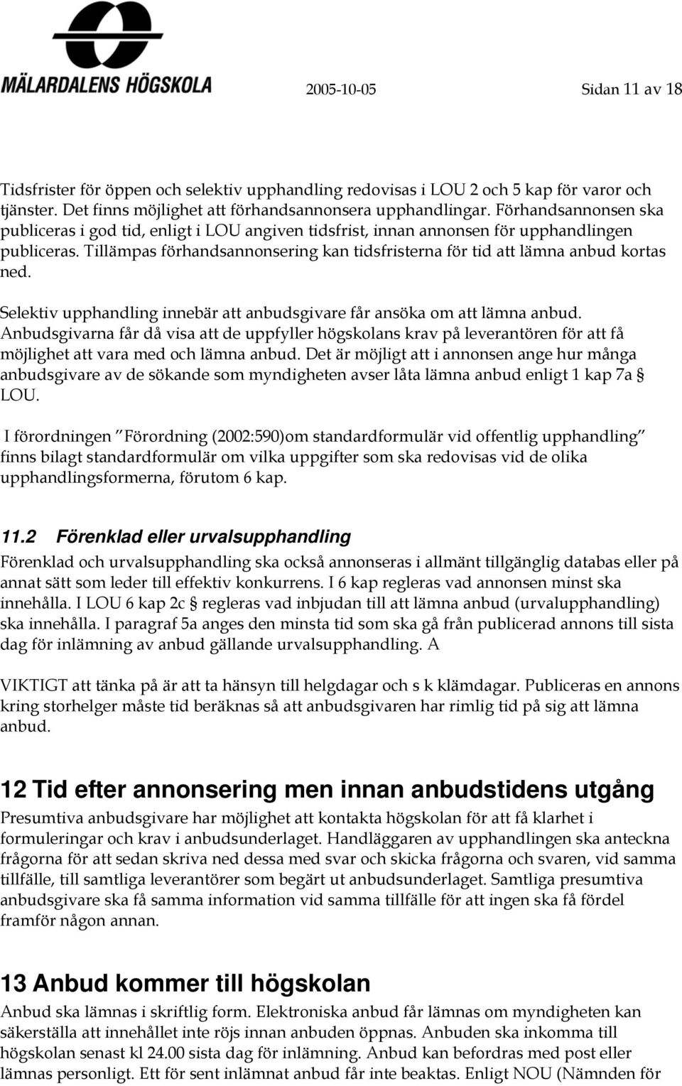 Tillämpas förhandsannonsering kan tidsfristerna för tid att lämna anbud kortas ned. Selektiv upphandling innebär att anbudsgivare får ansöka om att lämna anbud.