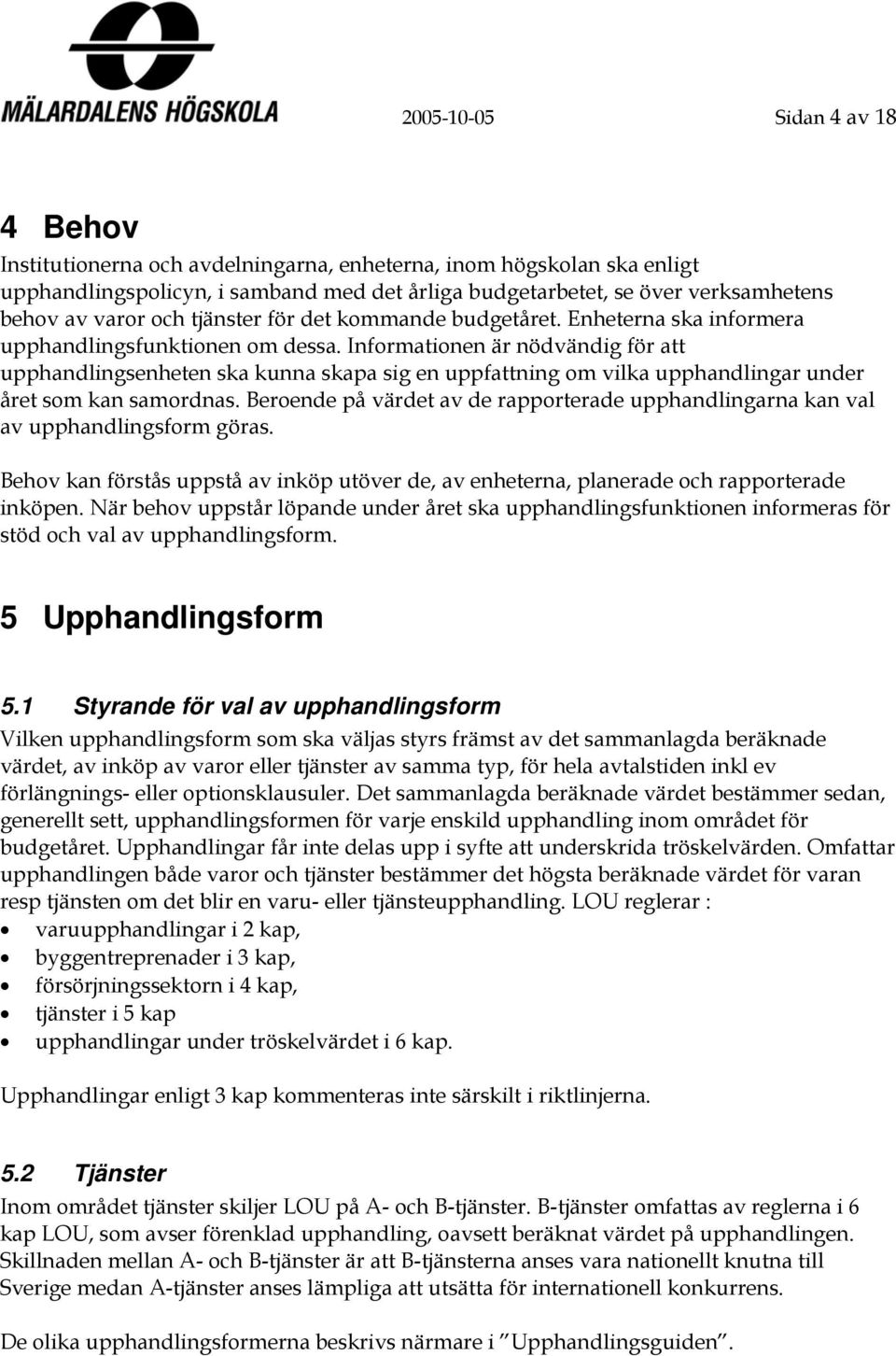 Informationen är nödvändig för att upphandlingsenheten ska kunna skapa sig en uppfattning om vilka upphandlingar under året som kan samordnas.