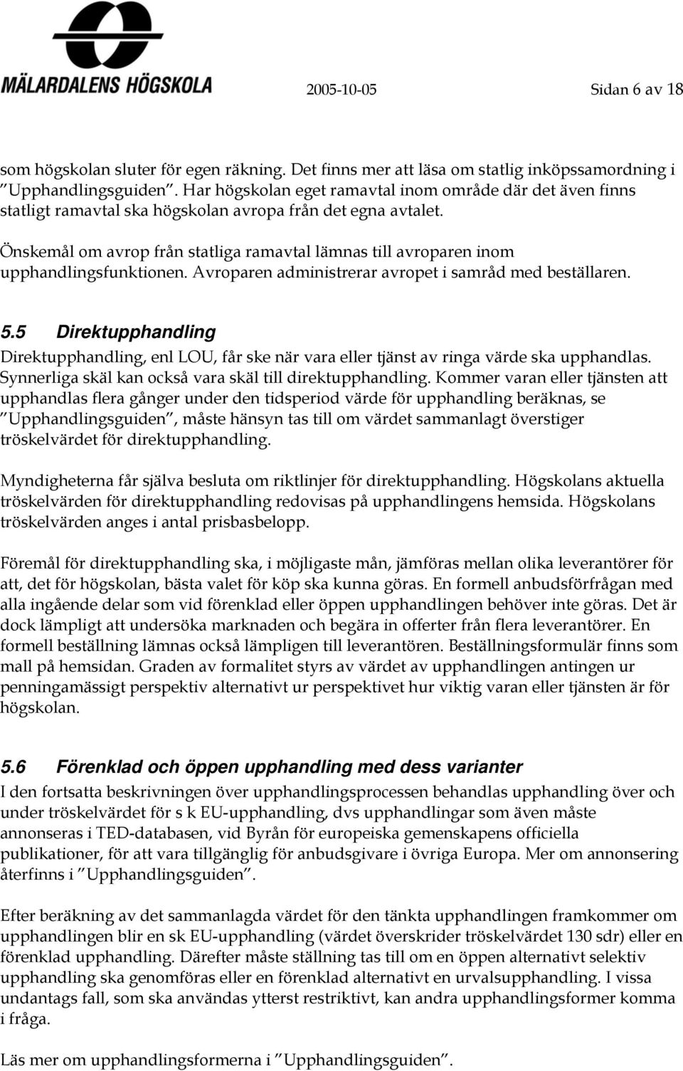 Önskemål om avrop från statliga ramavtal lämnas till avroparen inom upphandlingsfunktionen. Avroparen administrerar avropet i samråd med beställaren. 5.