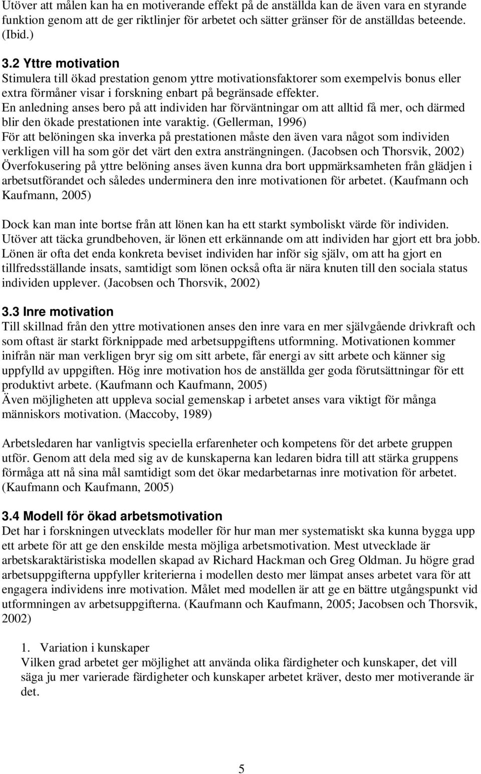 En anledning anses bero på att individen har förväntningar om att alltid få mer, och därmed blir den ökade prestationen inte varaktig.