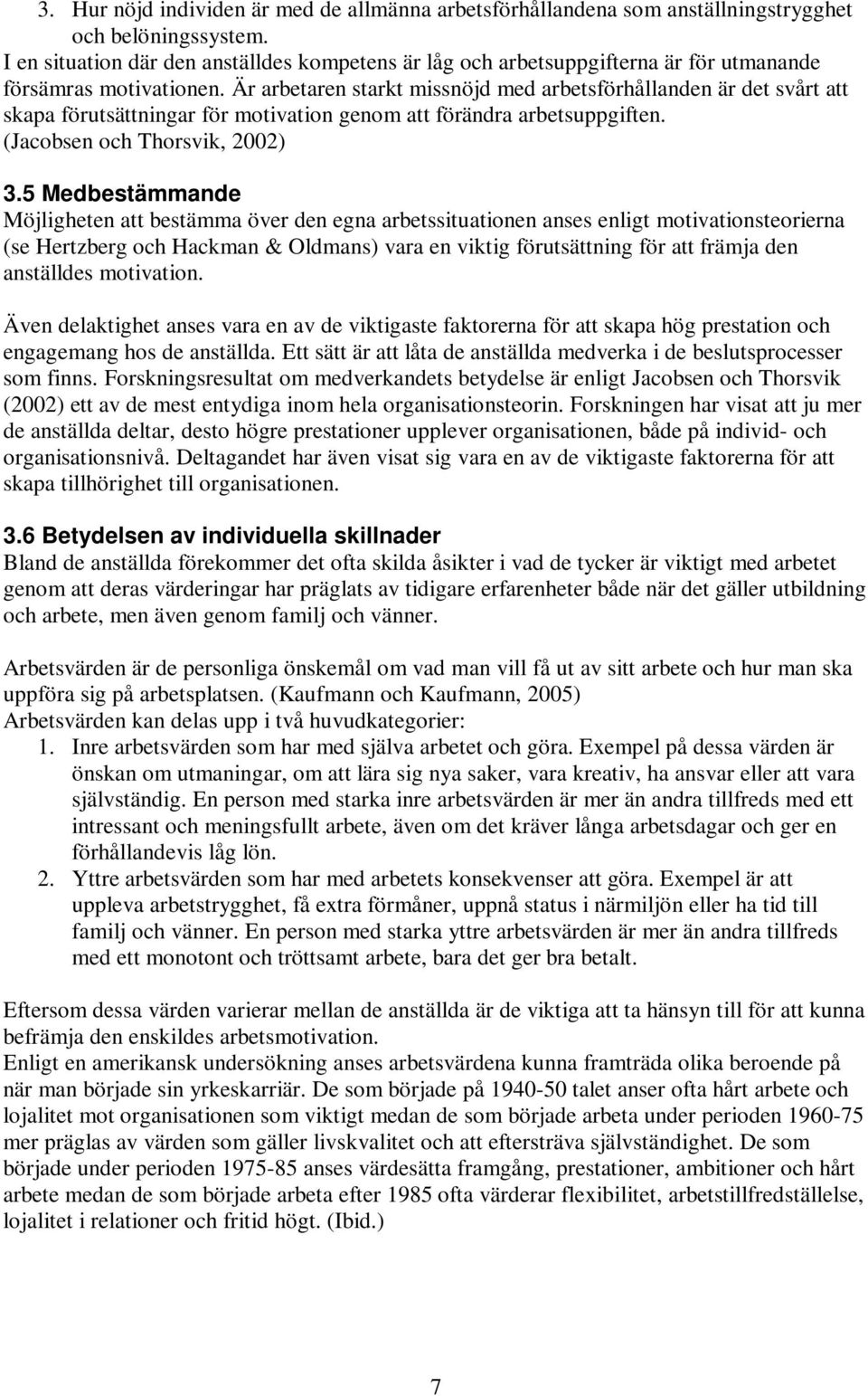 Är arbetaren starkt missnöjd med arbetsförhållanden är det svårt att skapa förutsättningar för motivation genom att förändra arbetsuppgiften. (Jacobsen och Thorsvik, 2002) 3.