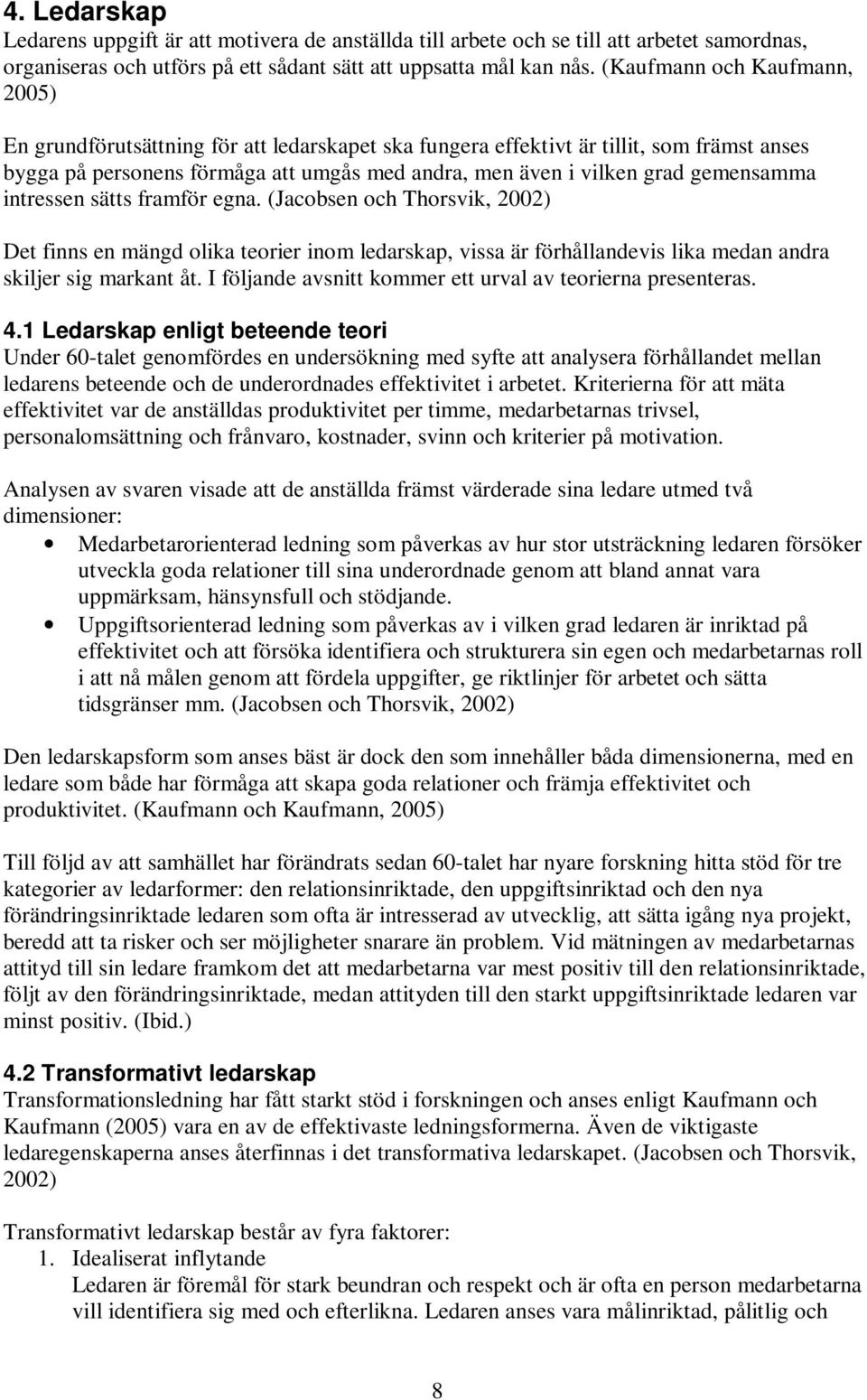 gemensamma intressen sätts framför egna. (Jacobsen och Thorsvik, 2002) Det finns en mängd olika teorier inom ledarskap, vissa är förhållandevis lika medan andra skiljer sig markant åt.