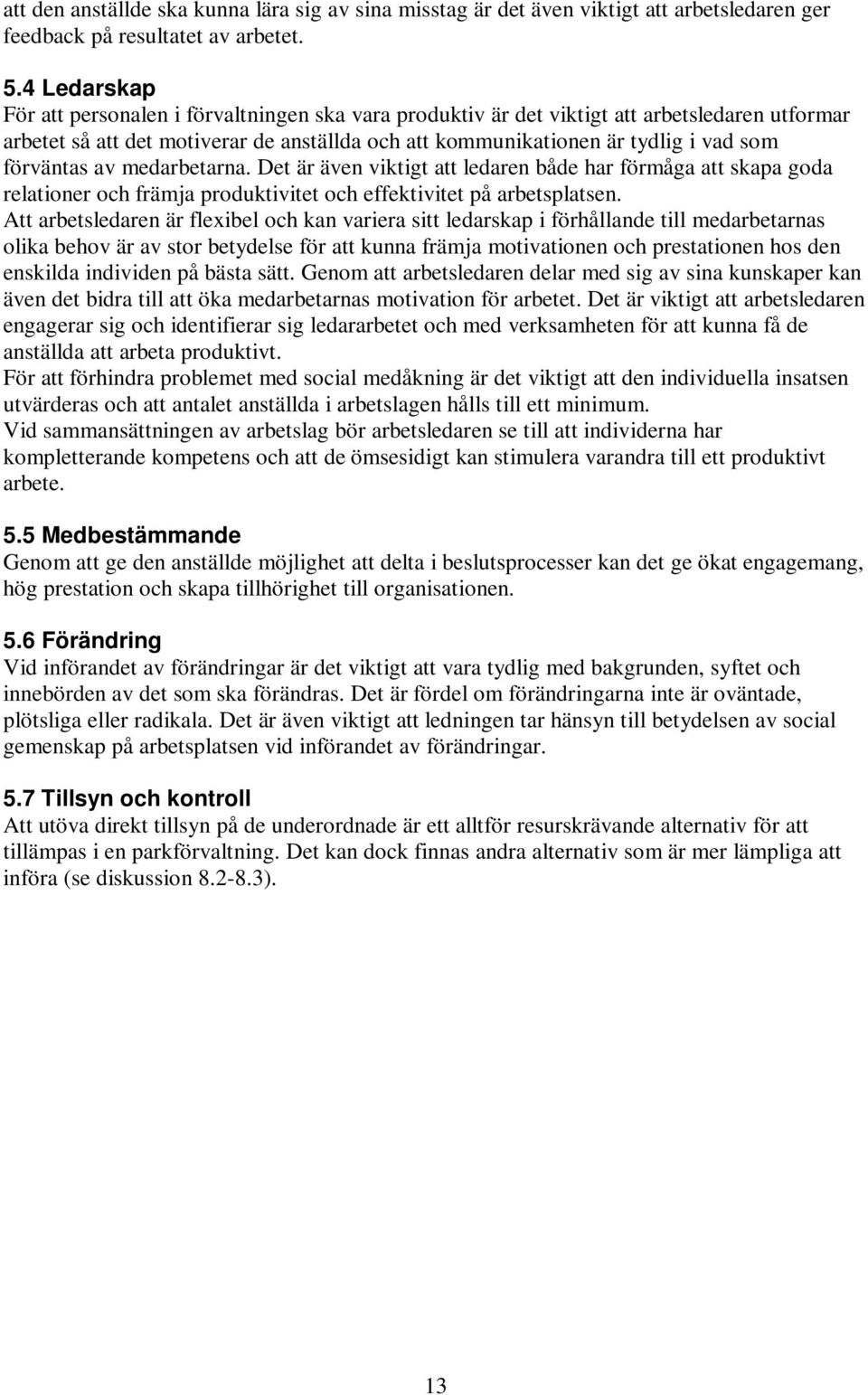 förväntas av medarbetarna. Det är även viktigt att ledaren både har förmåga att skapa goda relationer och främja produktivitet och effektivitet på arbetsplatsen.