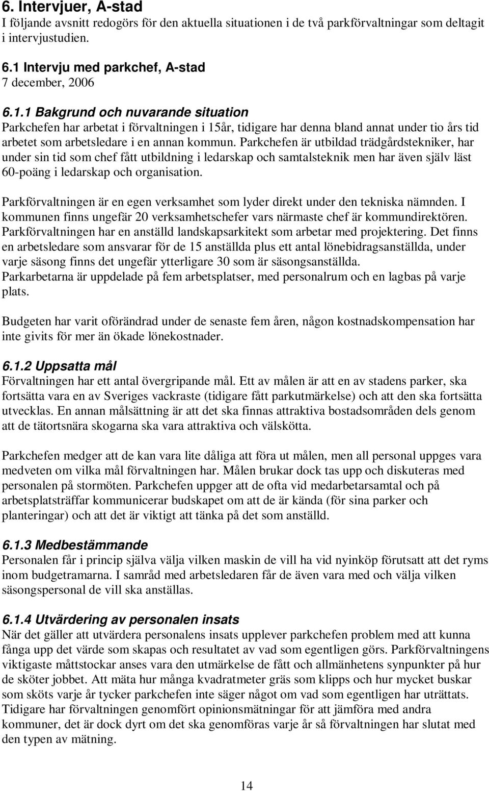 1 Bakgrund och nuvarande situation Parkchefen har arbetat i förvaltningen i 15år, tidigare har denna bland annat under tio års tid arbetet som arbetsledare i en annan kommun.