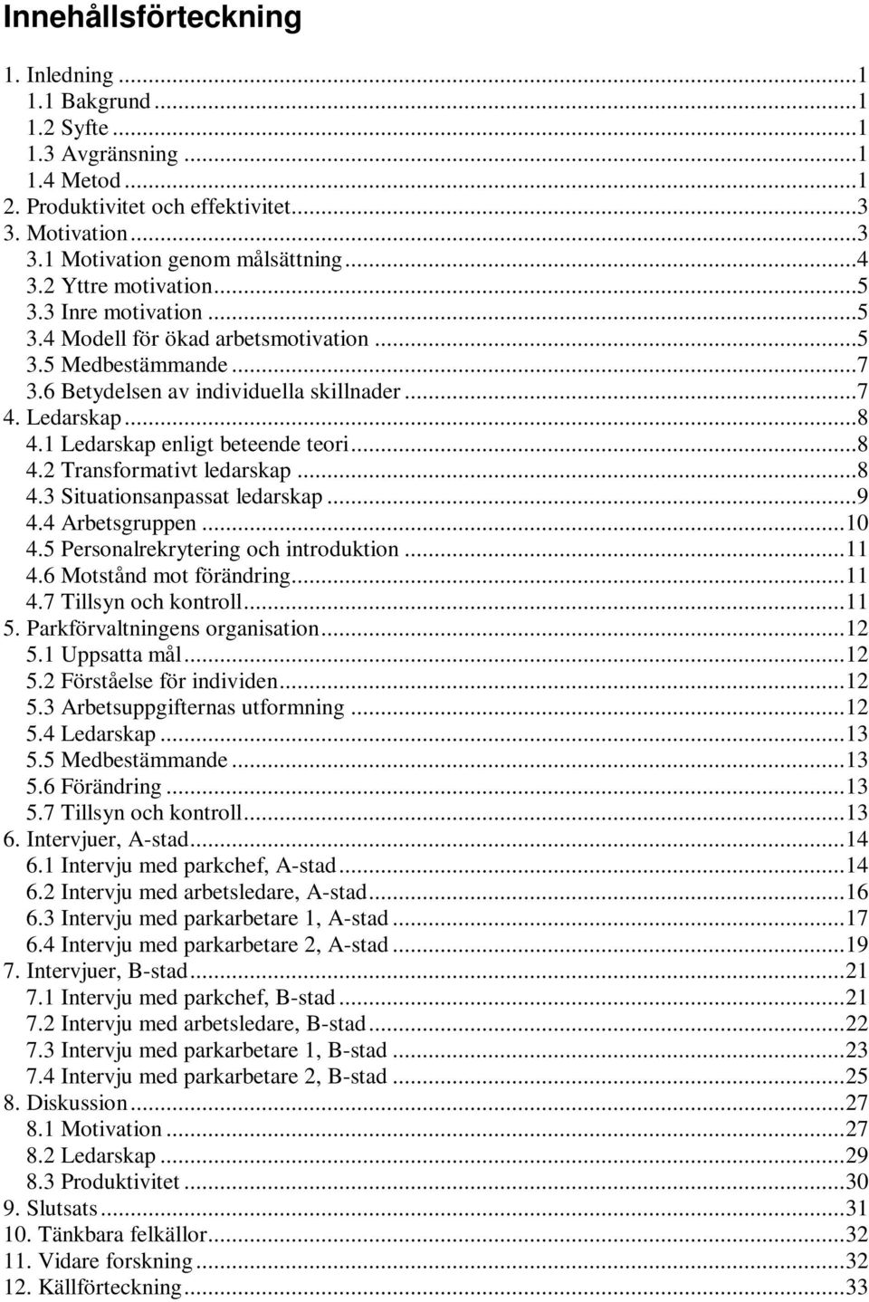 1 Ledarskap enligt beteende teori...8 4.2 Transformativt ledarskap...8 4.3 Situationsanpassat ledarskap...9 4.4 Arbetsgruppen...10 4.5 Personalrekrytering och introduktion...11 4.