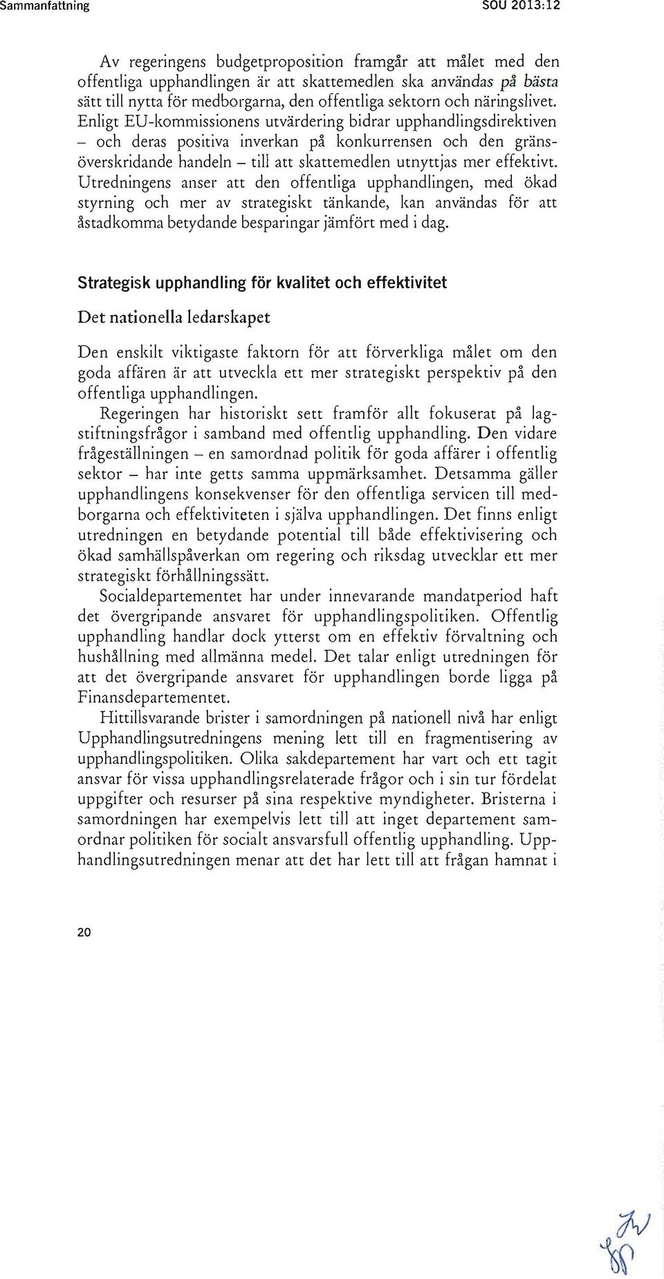 Enligt EU-kommissionens utvärdering bidrar upphandlings direktiven - och deras positiva inverkan på konkurrensen och den gränsöverskridande handeln - till att skattemedlen utnyttjas mer effektivt.