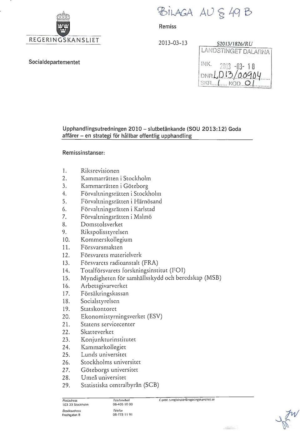 Förvaltningsrätten i Malmö 8. Domstolsverket 9. Rikspolisstyrelsen 10. Kommerskollegium 11. Försvarsmakten 12. Försvarets materielverk 13. Försvarets radioanstalt (FRA) 14.