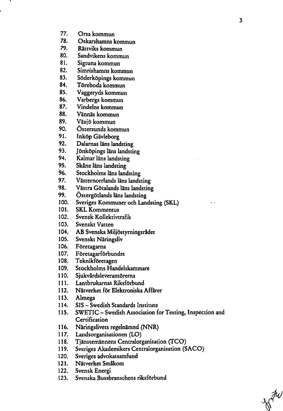 Skälle läns landsting 96. Stockholms läns landsting 97. Västernorrlands läns landsting 98. Västra Götalands läns landsting 99. Östergötlands läns landsting J 00.