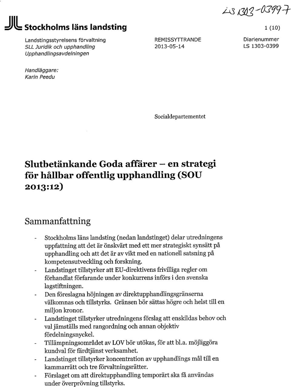 uppfattning att det är önskvärt med ett mer strategiskt synsätt på upphandling och att det är av vikt med en nationell satsning på kompetensutveckling och forskning.