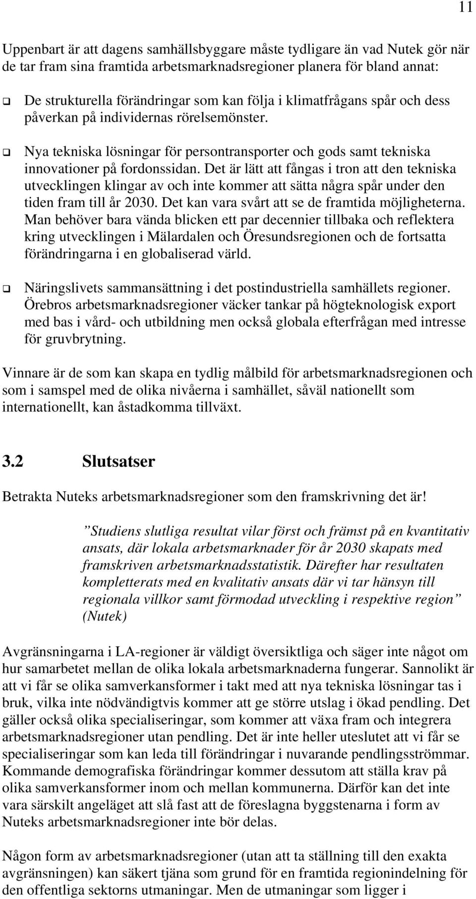 Det är lätt att fångas i tron att den tekniska utvecklingen klingar av och inte kommer att sätta några spår under den tiden fram till år 2030. Det kan vara svårt att se de framtida möjligheterna.