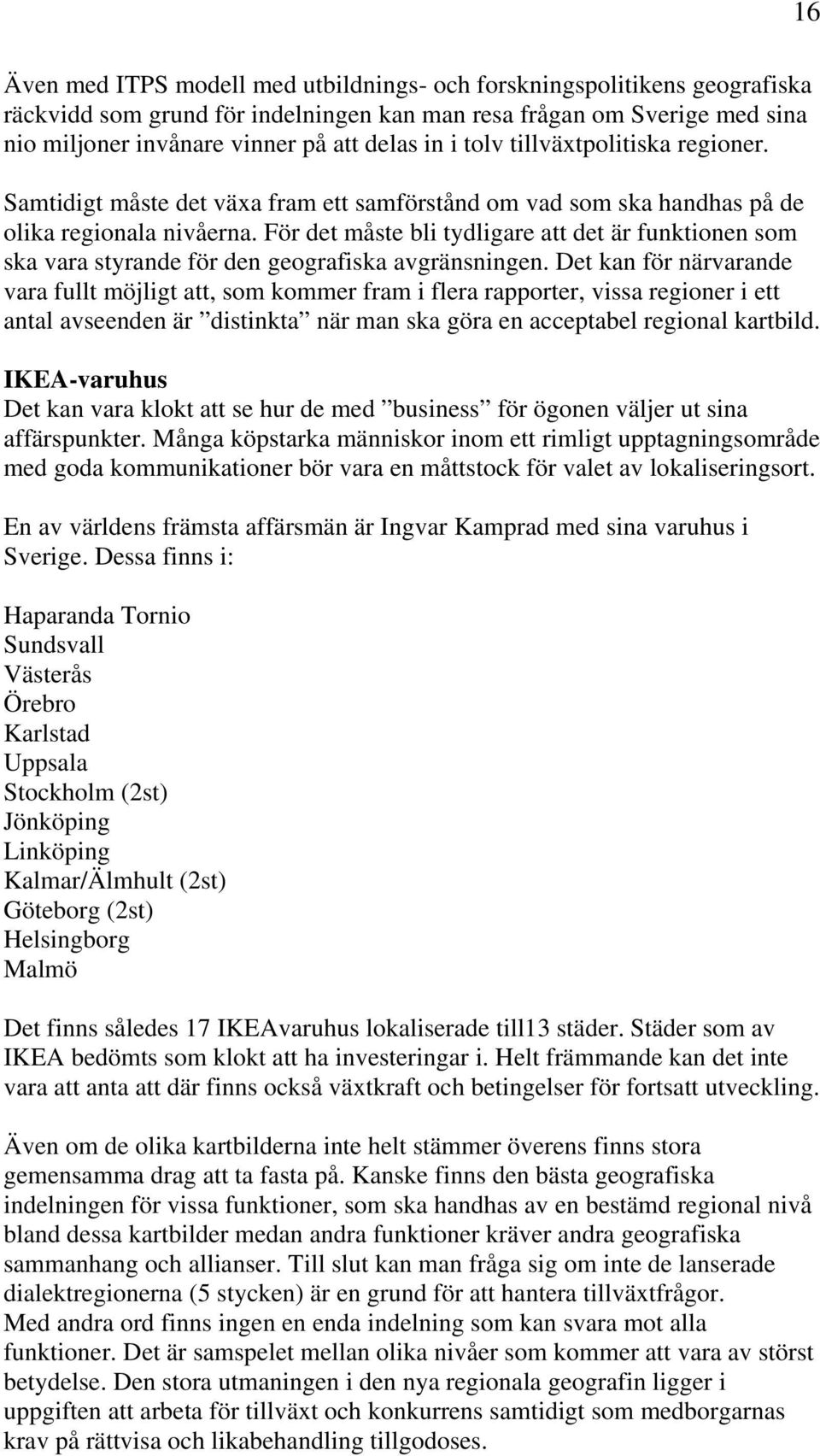 För det måste bli tydligare att det är funktionen som ska vara styrande för den geografiska avgränsningen.