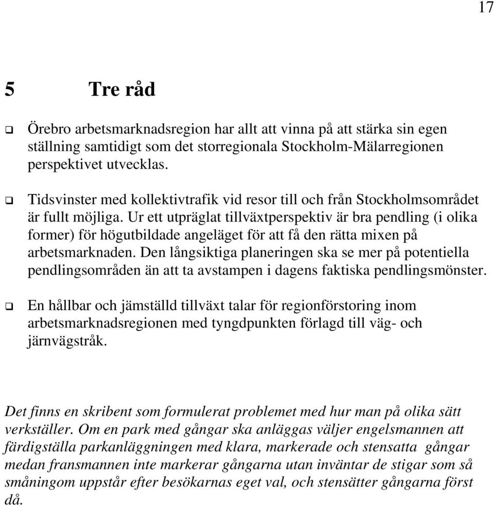 Ur ett utpräglat tillväxtperspektiv är bra pendling (i olika former) för högutbildade angeläget för att få den rätta mixen på arbetsmarknaden.