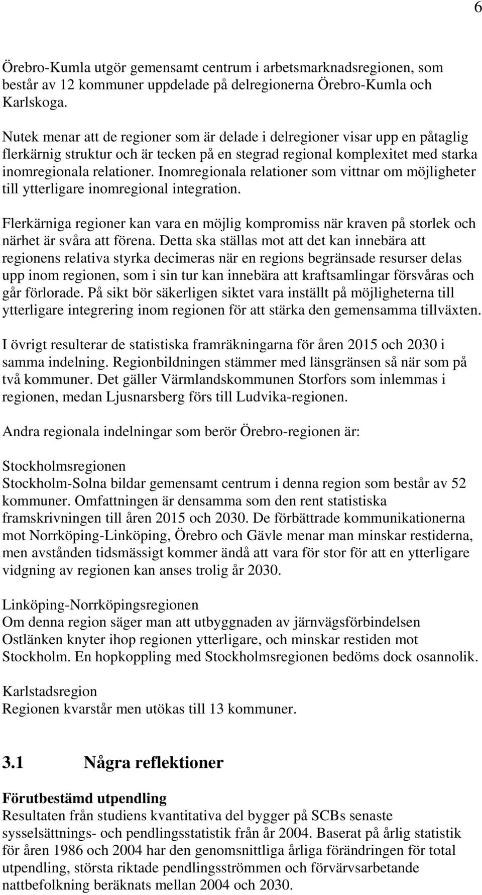 Inomregionala relationer som vittnar om möjligheter till ytterligare inomregional integration. Flerkärniga regioner kan vara en möjlig kompromiss när kraven på storlek och närhet är svåra att förena.