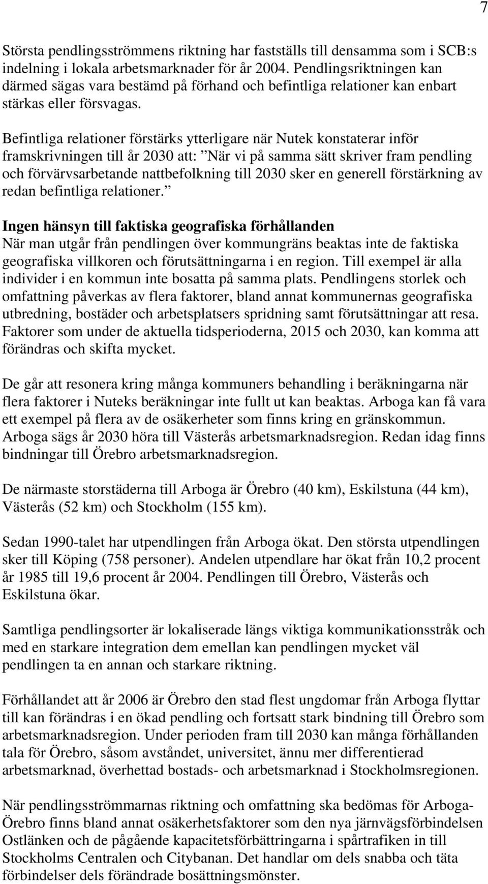 Befintliga relationer förstärks ytterligare när Nutek konstaterar inför framskrivningen till år 2030 att: När vi på samma sätt skriver fram pendling och förvärvsarbetande nattbefolkning till 2030